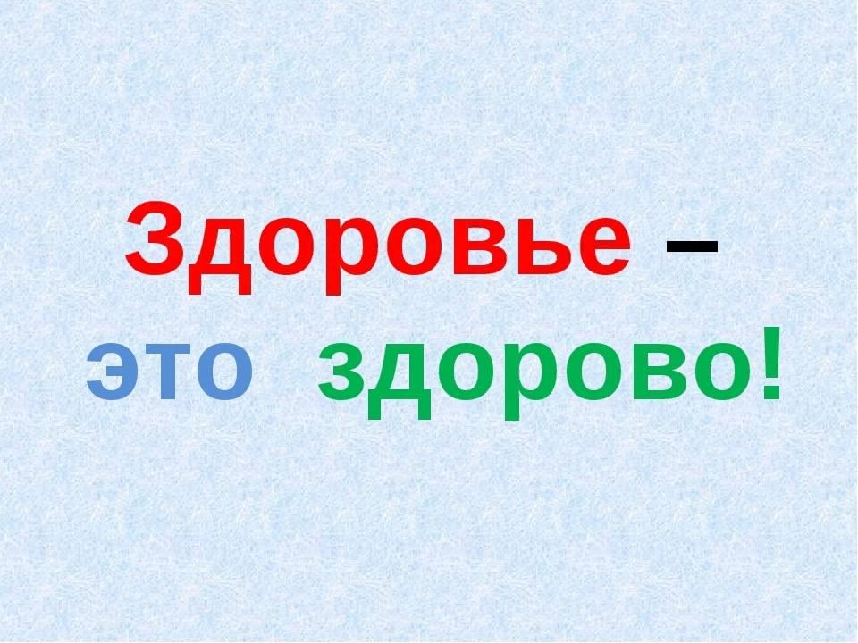 «Здоров будешь – все добудешь!».